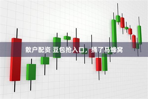 散户配资 豆包抢入口，捅了马蜂窝