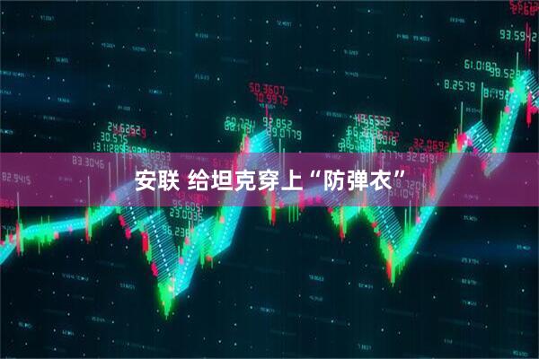 安联 给坦克穿上“防弹衣”